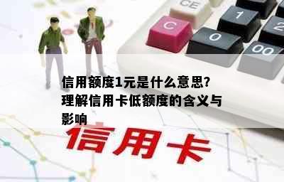 信用额度1元是什么意思？理解信用卡低额度的含义与影响