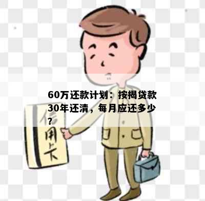 60万还款计划：按揭贷款30年还清，每月应还多少？