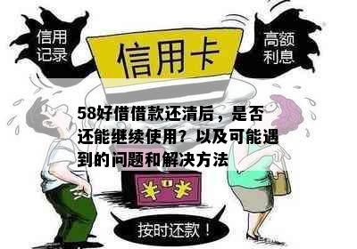 58好借借款还清后，是否还能继续使用？以及可能遇到的问题和解决方法