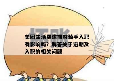 美团生活费逾期对骑手入职有影响吗？解答关于逾期及入职的相关问题