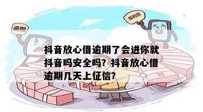 抖音放心借逾期了会进你就抖音吗安全吗？抖音放心借逾期几天上？