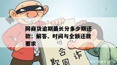 网商贷逾期最长分多少期还款：解答、时间与全额还款要求