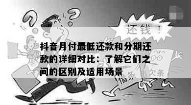 抖音月付更低还款和分期还款的详细对比：了解它们之间的区别及适用场景