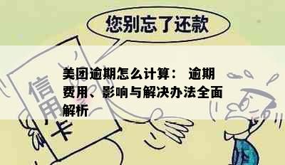 美团逾期怎么计算： 逾期费用、影响与解决办法全面解析