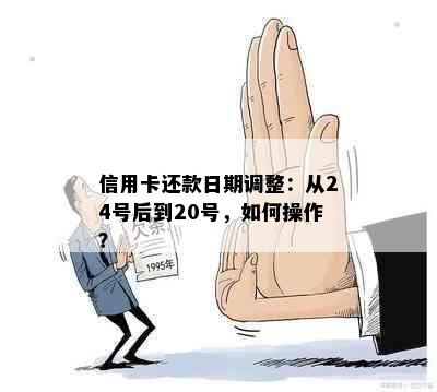 信用卡还款日期调整：从24号后到20号，如何操作？