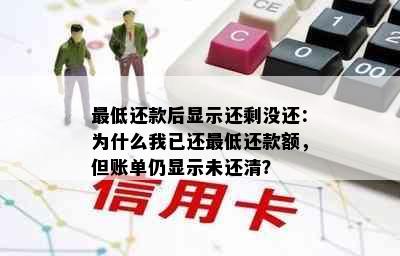 更低还款后显示还剩没还：为什么我已还更低还款额，但账单仍显示未还清？