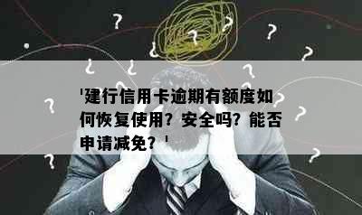 '建行信用卡逾期有额度如何恢复使用？安全吗？能否申请减免？'