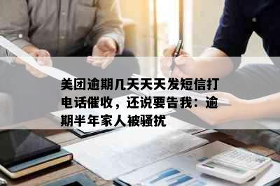 美团逾期几天天天发短信打电话，还说要告我：逾期半年家人被