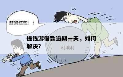 提钱游借款逾期一天，如何解决？