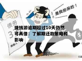 提钱游逾期超过10天仍然可再借：了解期还款策略和影响