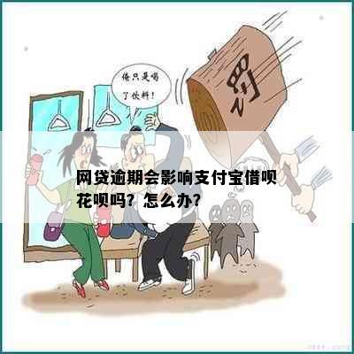 网贷逾期会影响支付宝借呗花呗吗？怎么办？