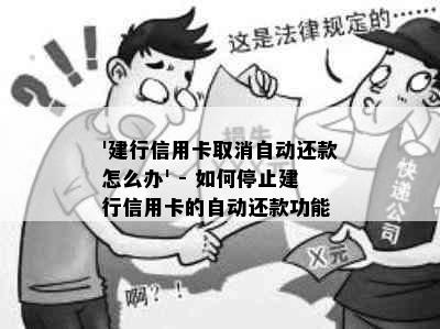 '建行信用卡取消自动还款怎么办' - 如何停止建行信用卡的自动还款功能