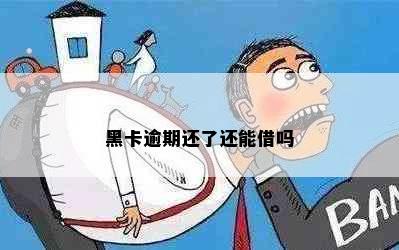 黑卡逾期还了还能借吗