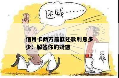 信用卡两万更低还款利息多少：解答你的疑惑