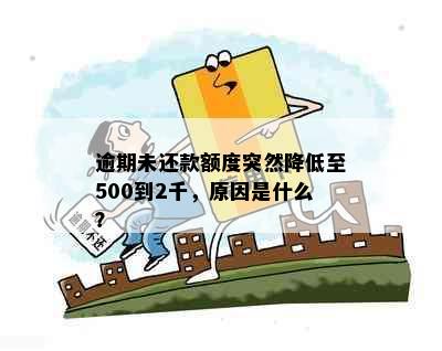 逾期未还款额度突然降低至500到2千，原因是什么？