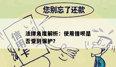 法律角度解析：使用借呗是否受到保护？