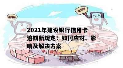 2021年建设银行信用卡逾期新规定：如何应对、影响及解决方案