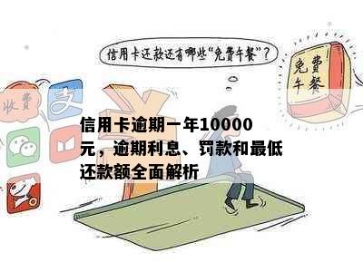 信用卡逾期一年10000元，逾期利息、罚款和更低还款额全面解析