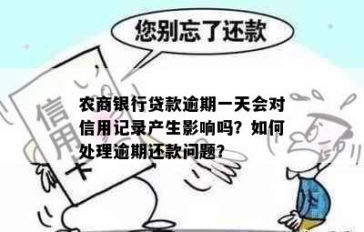 农商银行贷款逾期一天会对信用记录产生影响吗？如何处理逾期还款问题？