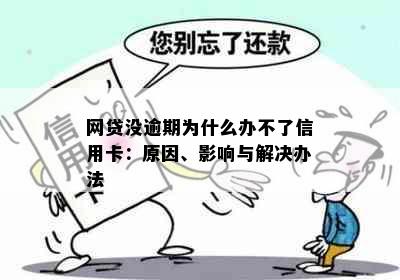 网贷没逾期为什么办不了信用卡：原因、影响与解决办法