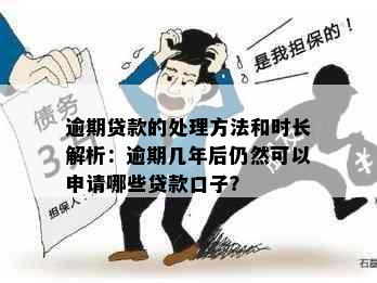 逾期贷款的处理方法和时长解析：逾期几年后仍然可以申请哪些贷款口子？