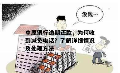 中原银行逾期还款，为何收到减免电话？了解详细情况及处理方法