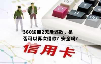 360逾期2天后还款，是否可以再次借款？安全吗？