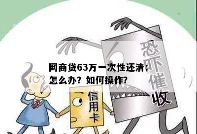 网商贷63万一次性还清：怎么办？如何操作？