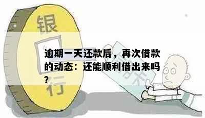 逾期一天还款后，再次借款的动态：还能顺利借出来吗？