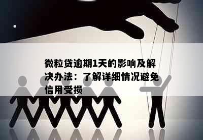 微粒贷逾期1天的影响及解决办法：了解详细情况避免信用受损