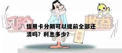 信用卡分期可以提前全部还清吗？利息多少？