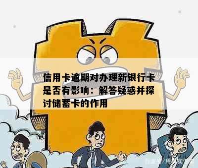 信用卡逾期对办理新银行卡是否有影响：解答疑惑并探讨储蓄卡的作用