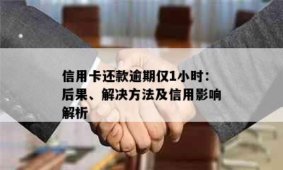 信用卡还款逾期仅1小时：后果、解决方法及信用影响解析