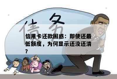 信用卡还款困惑：即使还更低额度，为何显示还没还清？