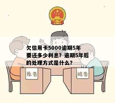 欠信用卡5000逾期5年要还多少利息？逾期5年后的处理方式是什么？