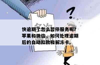 快逾期了怎么暂停服务呢？苹果和微信，如何处理逾期后的自动扣款和解冻卡。