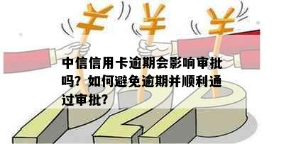 中信信用卡逾期会影响审批吗？如何避免逾期并顺利通过审批？