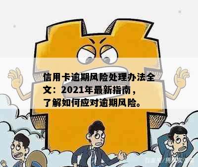 信用卡逾期风险处理办法全文：2021年最新指南，了解如何应对逾期风险。