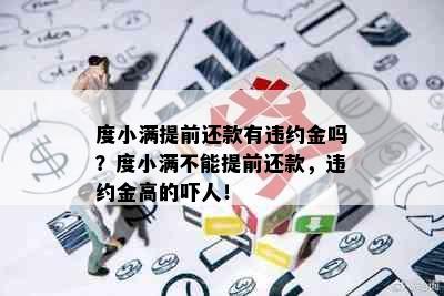 度小满提前还款有违约金吗？度小满不能提前还款，违约金高的吓人！