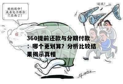 360提前还款与分期付款：哪个更划算？分析比较结果揭示真相