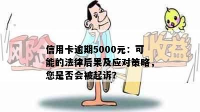 信用卡逾期5000元：可能的法律后果及应对策略，您是否会被起诉？