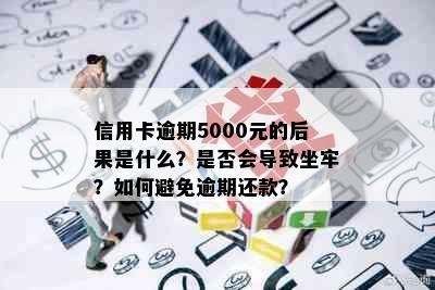 信用卡逾期5000元的后果是什么？是否会导致坐牢？如何避免逾期还款？