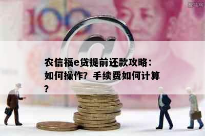 农信福e贷提前还款攻略：如何操作？手续费如何计算？