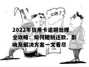 2022年信用卡逾期处理全攻略：如何规划还款、影响及解决方案一文看尽