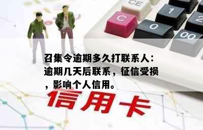 召集令逾期多久打联系人：逾期几天后联系，受损，影响个人信用。