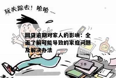 网贷逾期对家人的影响：全面了解可能导致的家庭问题及解决办法