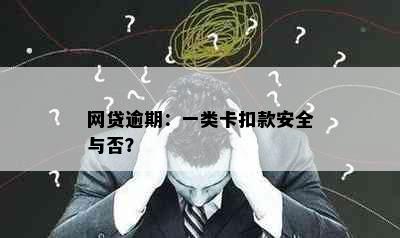 网贷逾期：一类卡扣款安全与否？