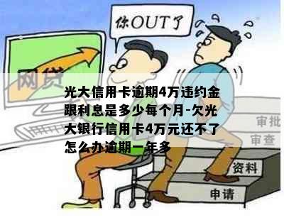 光大信用卡逾期4万违约金跟利息是多少每个月-欠光大银行信用卡4万元还不了怎么办逾期一年多