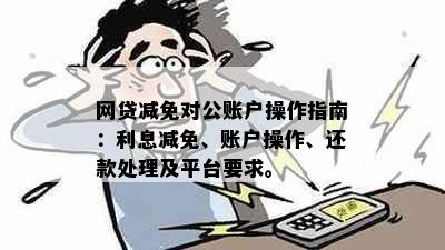 网贷减免对公账户操作指南：利息减免、账户操作、还款处理及平台要求。