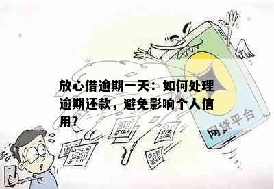 放心借逾期一天：如何处理逾期还款，避免影响个人信用？